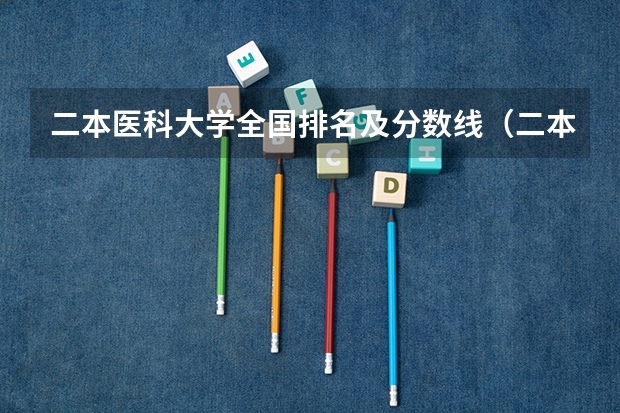 二本医科大学全国排名及分数线（二本医科大学推荐）