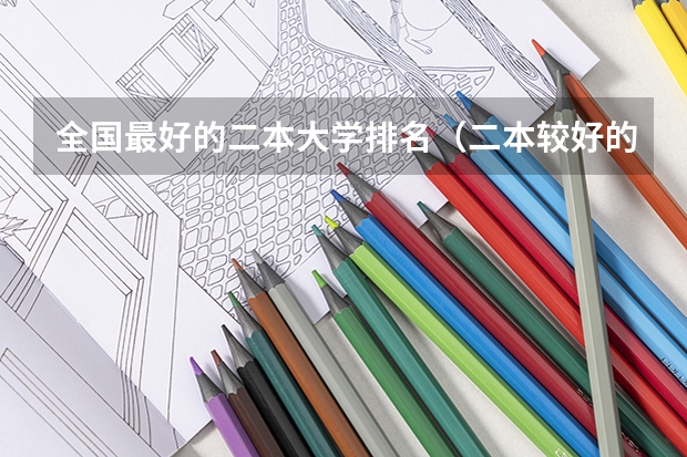 全国最好的二本大学排名（二本较好的大学排名）