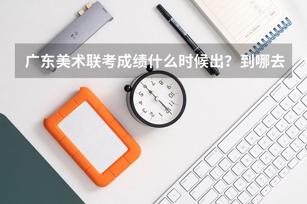 广东美术联考成绩什么时候出?到哪去查