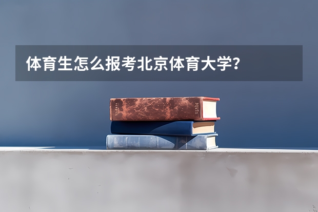 体育生怎么报考北京体育大学?