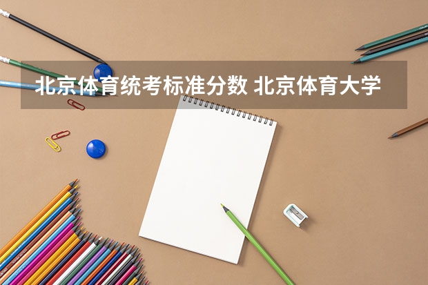 北京体育统考标准分数 北京体育大学体育生录取分数线