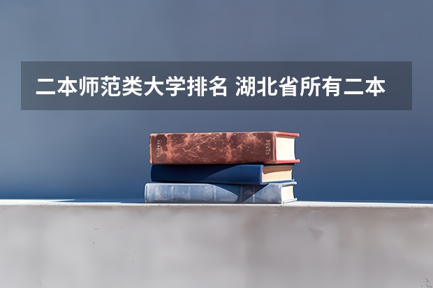 二本师范类大学排名 湖北省所有二本公办大学排名
