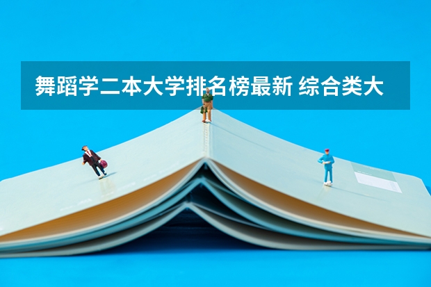 舞蹈学二本大学排名榜最新 综合类大学舞蹈专业排名