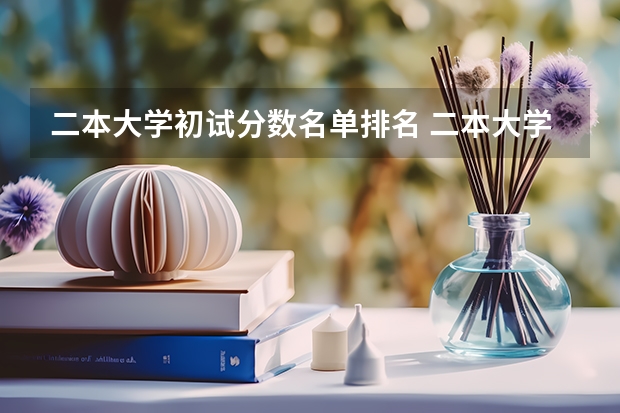 二本大学初试分数名单排名 二本大学全部名单及分数线