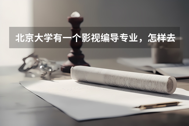 北京大学有一个影视编导专业,怎样去考?和北京电影学院的考试有什么区别?听说还要获奖,各位帮帮忙。