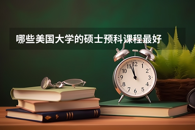 哪些美国大学的硕士预科课程最好