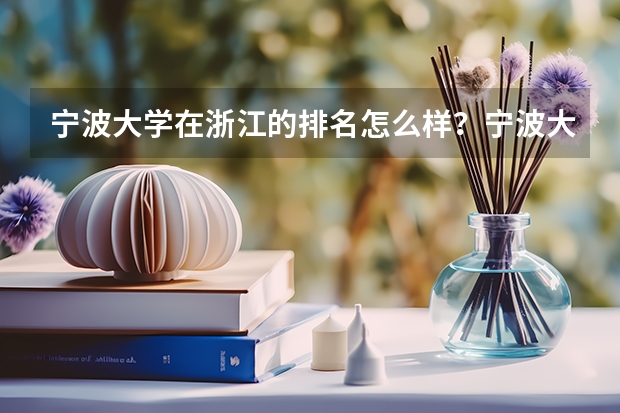 宁波大学在浙江的排名怎么样？宁波大学的哪些专业比较吃香？