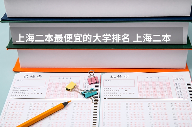 上海二本最便宜的大学排名 上海二本大学排名