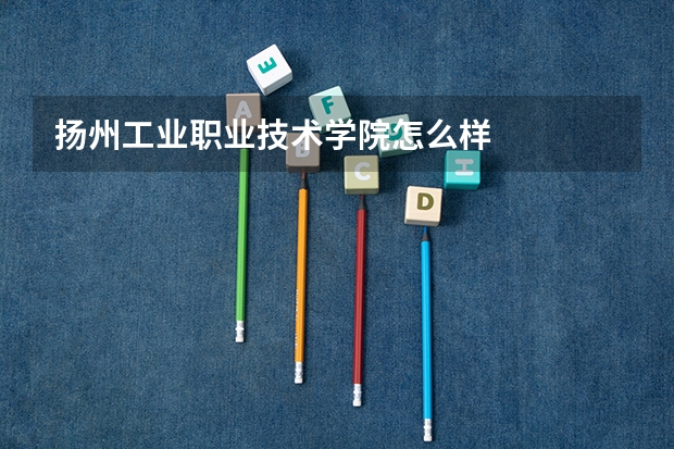 扬州工业职业技术学院怎么样