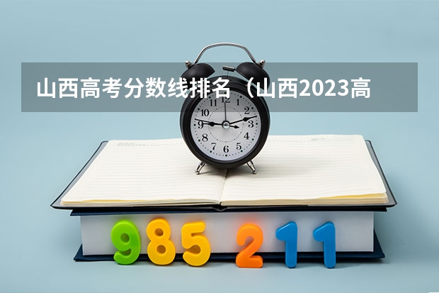 山西高考分数线排名（山西2023高考分数排名）