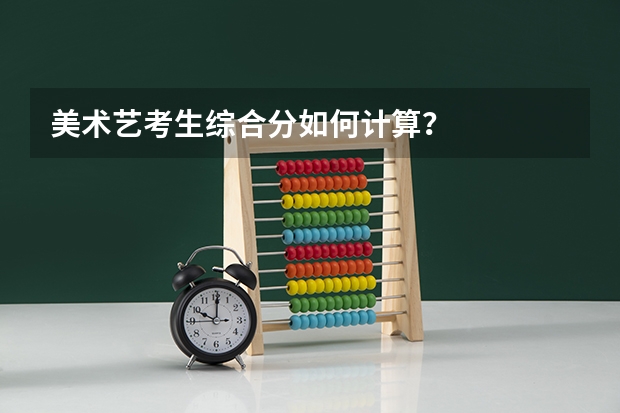 美术艺考生综合分如何计算？