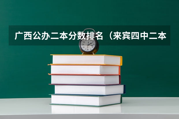 广西公办二本分数排名（来宾四中二本上线率）