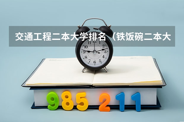 交通工程二本大学排名（铁饭碗二本大学排名）