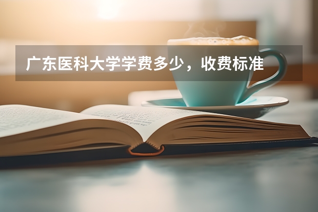 广东医科大学学费多少，收费标准