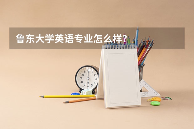 鲁东大学英语专业怎么样？
