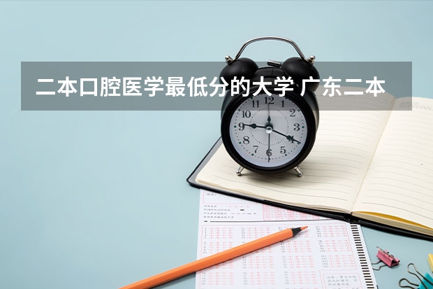 二本口腔医学最低分的大学 广东二本口腔医学大学分数线