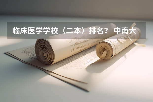 临床医学学校(二本)排名? 中南大学湘雅医学院录取分数线