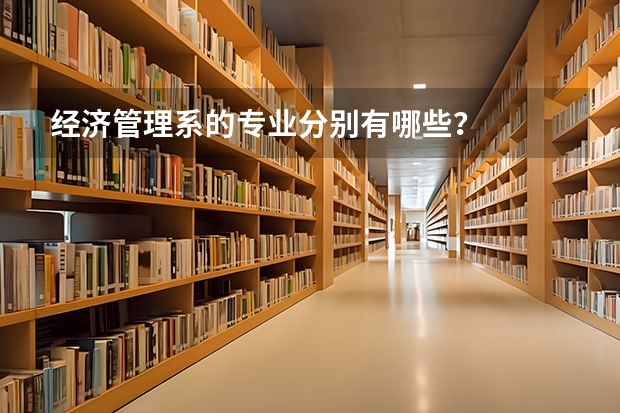 经济管理系的专业分别有哪些?