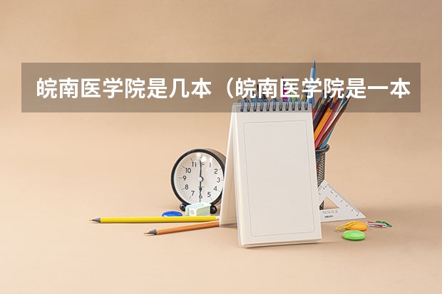 皖南医学院是几本（皖南医学院是一本还是二本）
