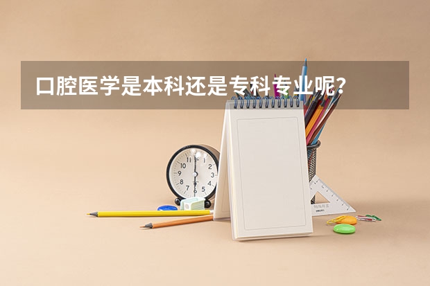 口腔医学是本科还是专科专业呢？