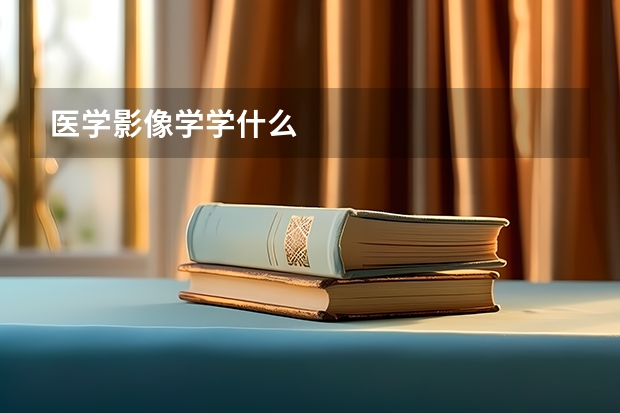 医学影像学学什么