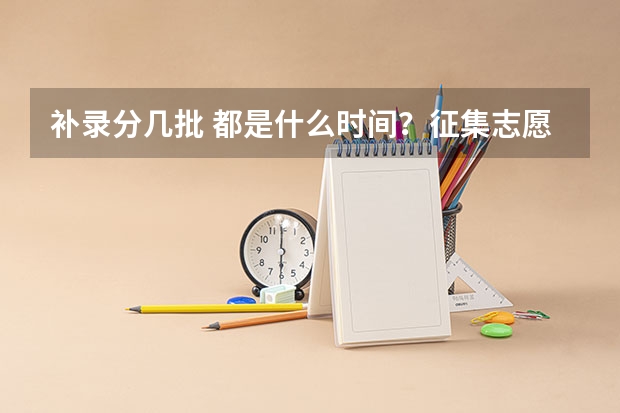补录分几批 都是什么时间?征集志愿呢?