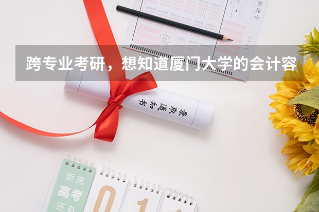 跨专业考研，想知道厦门大学的会计容易考吗？