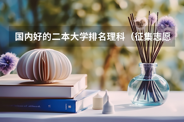 国内好的二本大学排名理科（征集志愿二本院校名单）