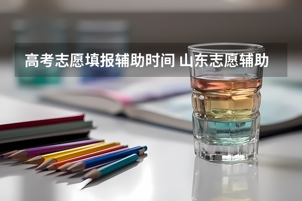 高考志愿填报辅助时间 山东志愿辅助填报系统开放时间