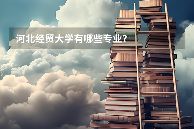 河北经贸大学有哪些专业？