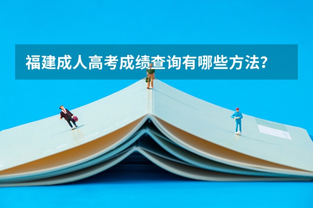 福建成人高考成绩查询有哪些方法？