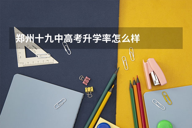 郑州十九中高考升学率怎么样