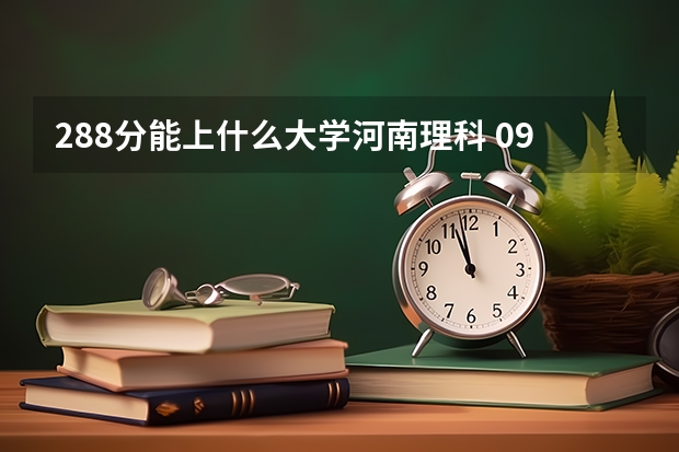 288分能上什么大学河南理科 09年山东青岛理科288分能上哪所好一点的专科学校，请各位专业人士作答，急急急！！！！！！