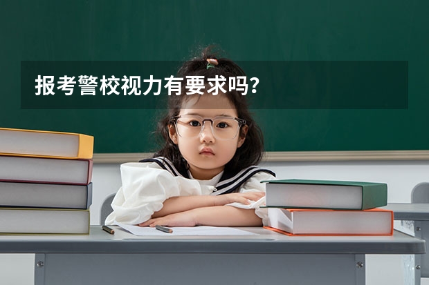 报考警校视力有要求吗？