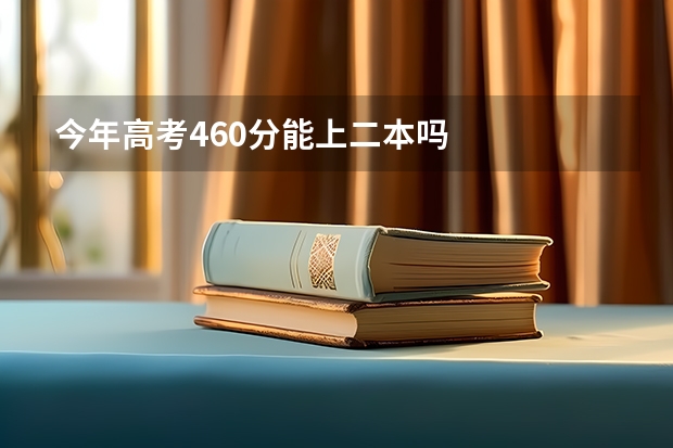 今年高考460分能上二本吗