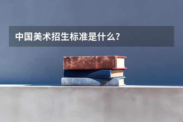 中国美术招生标准是什么?