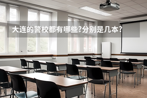 大连的警校都有哪些?分别是几本?