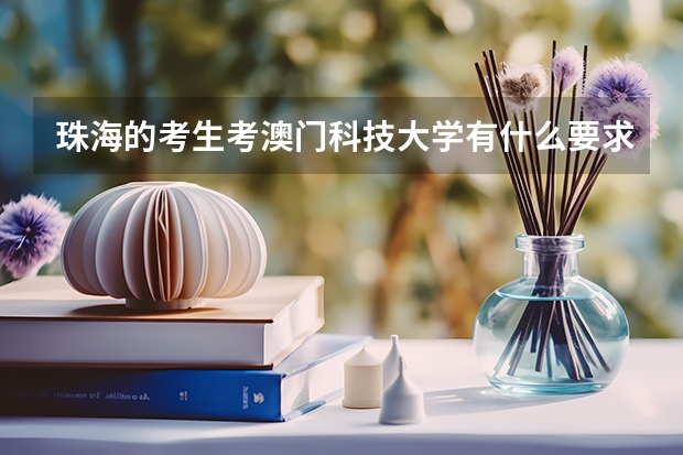 珠海的考生考澳门科技大学有什么要求