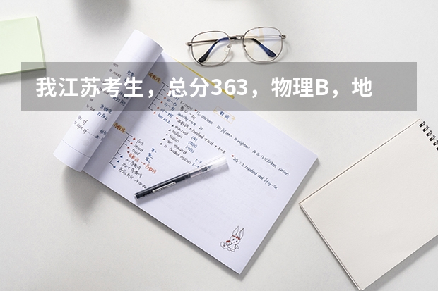我江苏考生,总分363,物理B,地理A,请问能进哪些大学的较好一点的专业