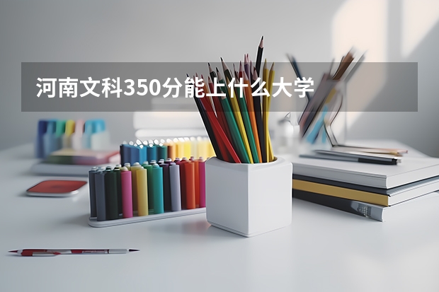 河南文科350分能上什么大学