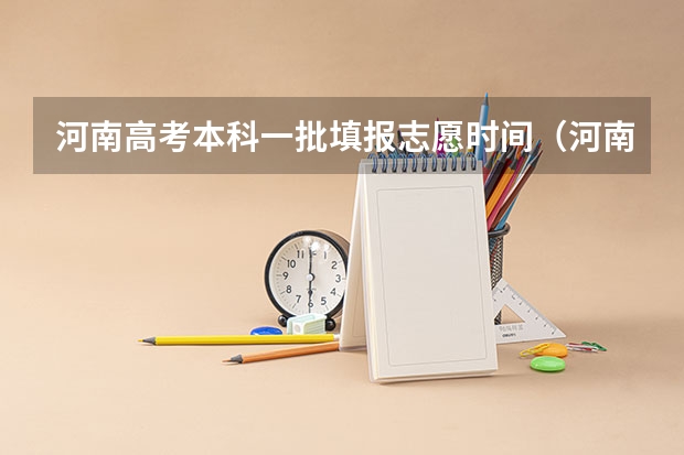 河南高考本科一批填报志愿时间（河南高考志愿可以填几个学校,附具体填报规则方案）