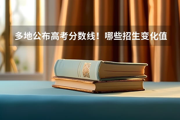 多地公布高考分数线！哪些招生变化值得关注？