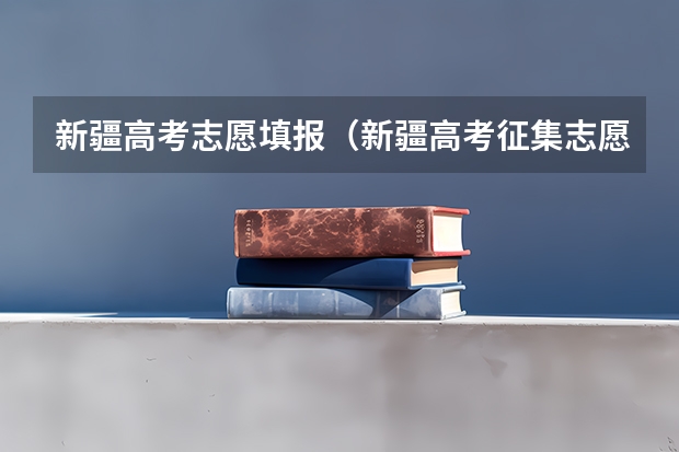 新疆高考志愿填报（新疆高考征集志愿录取规则是怎样的?）