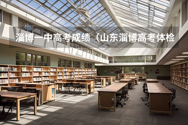 淄博一中高考成绩(山东淄博高考体检项目)