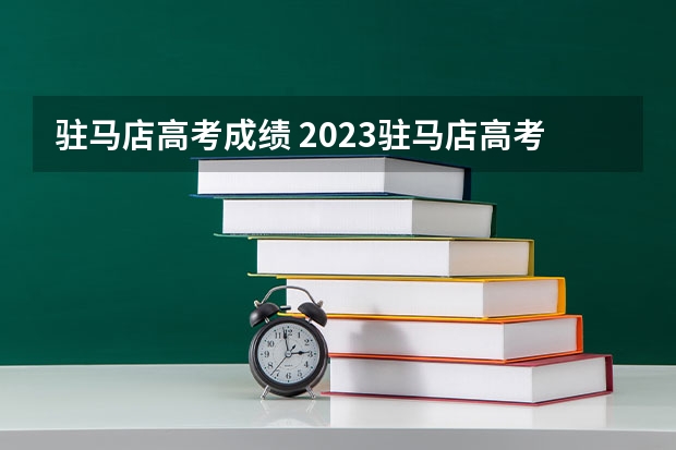 驻马店高考成绩 2023驻马店高考考点