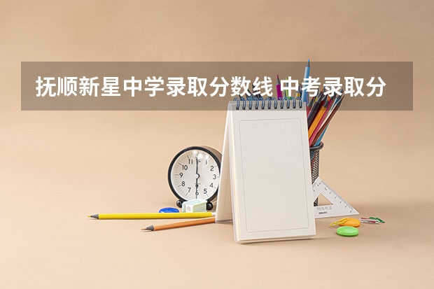 抚顺新星中学录取分数线 中考录取分数线