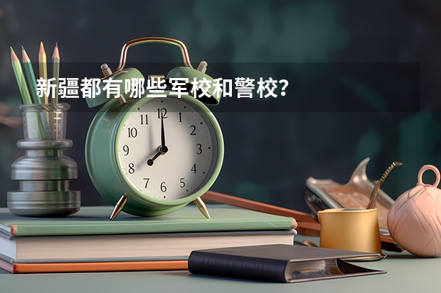 新疆都有哪些军校和警校？