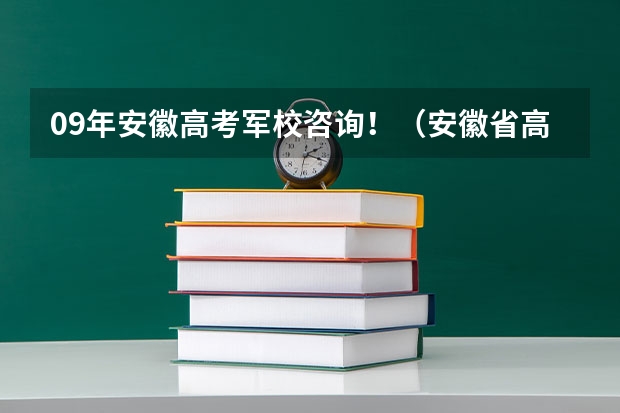 09年安徽高考军校咨询!(安徽省高考估分530左右的 可以报哪所军校)