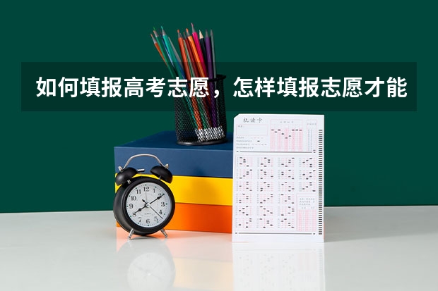 如何填报高考志愿，怎样填报志愿才能更有保障