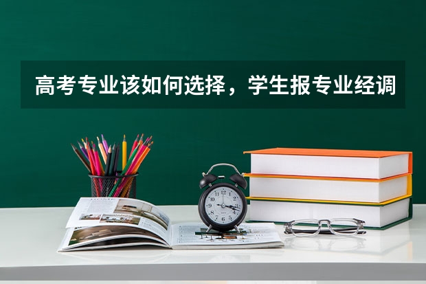 高考专业该如何选择,学生报专业经调剂该如何应对?